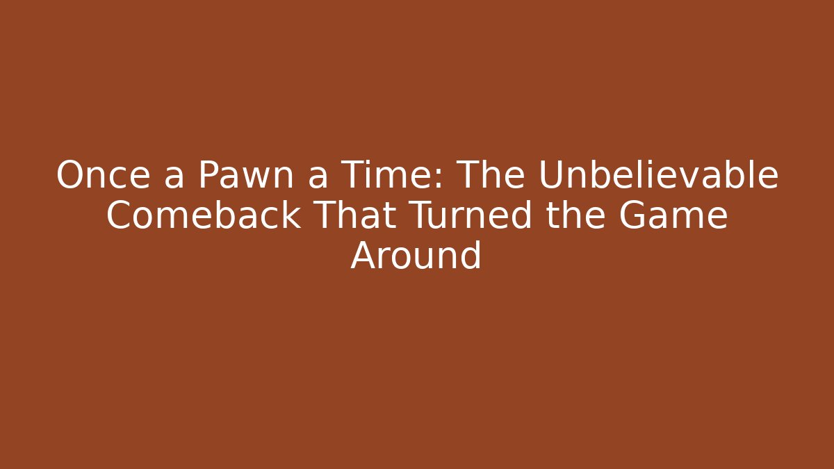 Once a Pawn a Time: The Unbelievable Comeback That Turned the Game Around