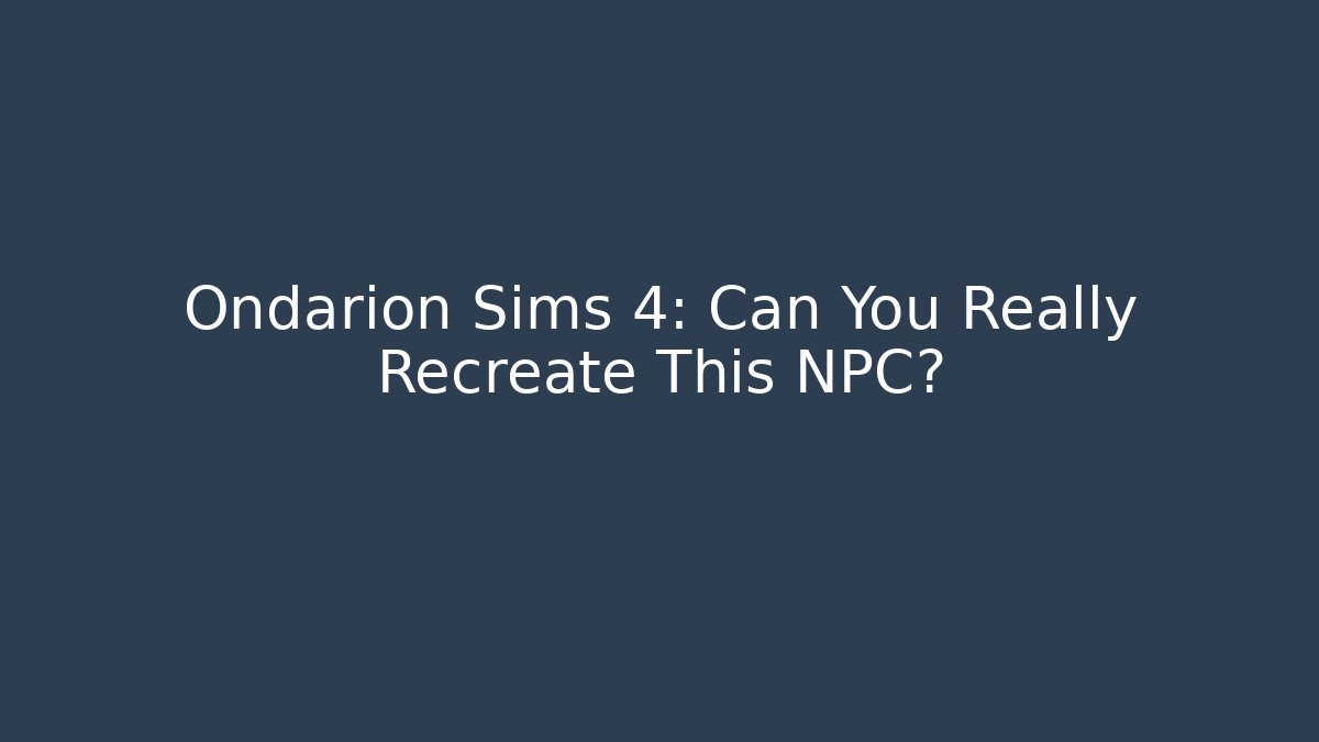 Ondarion Sims 4: Can You Really Recreate This NPC?