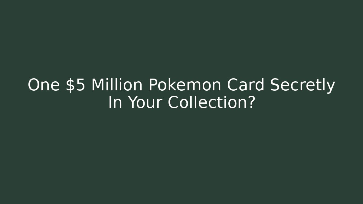 One $5 Million Pokémon Card Secretly In Your Collection? - Critter Realm