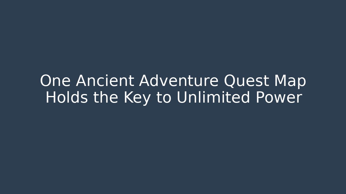 One Ancient Adventure Quest Map Holds the Key to Unlimited Power
