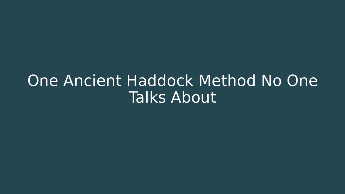One Ancient Haddock Method No One Talks About