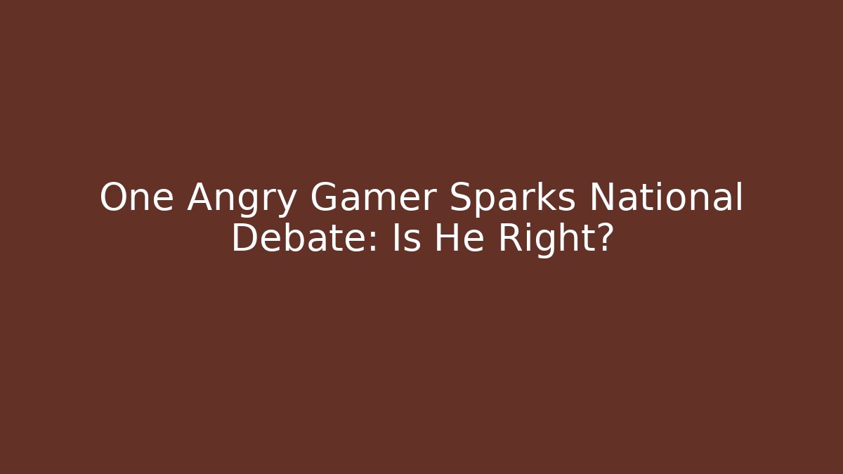 One Angry Gamer Sparks National Debate: Is He Right? - Critter Realm