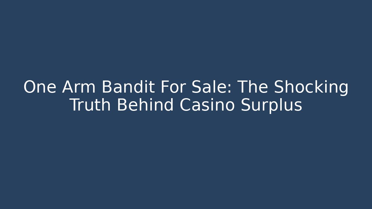 One Arm Bandit For Sale: The Shocking Truth Behind Casino Surplus