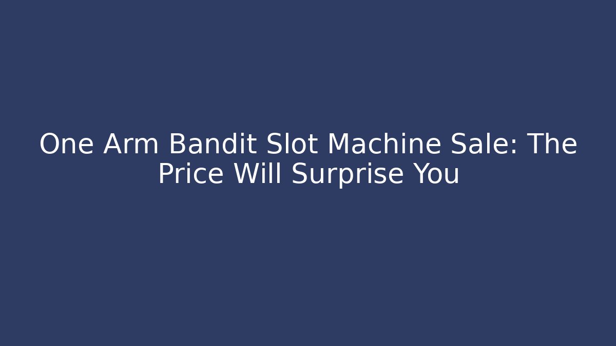 One Arm Bandit Slot Machine Sale: The Price Will Surprise You