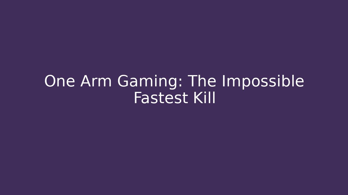 One Arm Gaming: The Impossible Fastest Kill