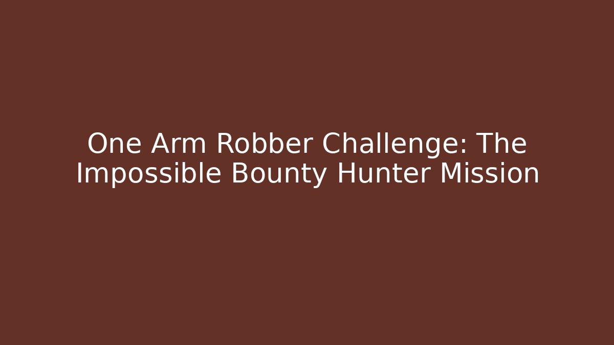 One Arm Robber Challenge: The Impossible Bounty Hunter Mission