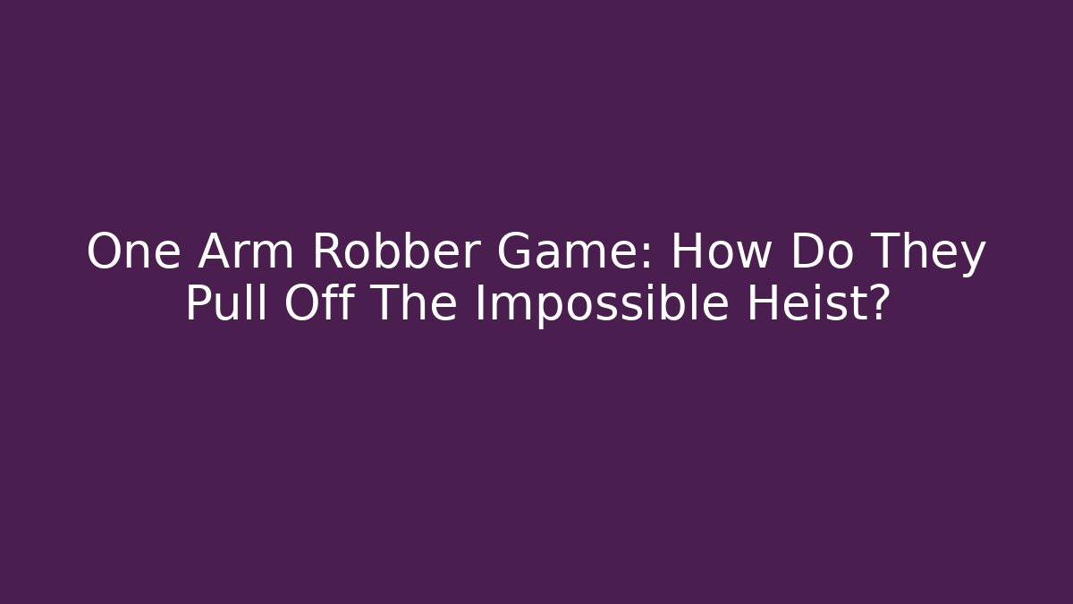 One Arm Robber Game: How Do They Pull Off The Impossible Heist? - Critter Realm