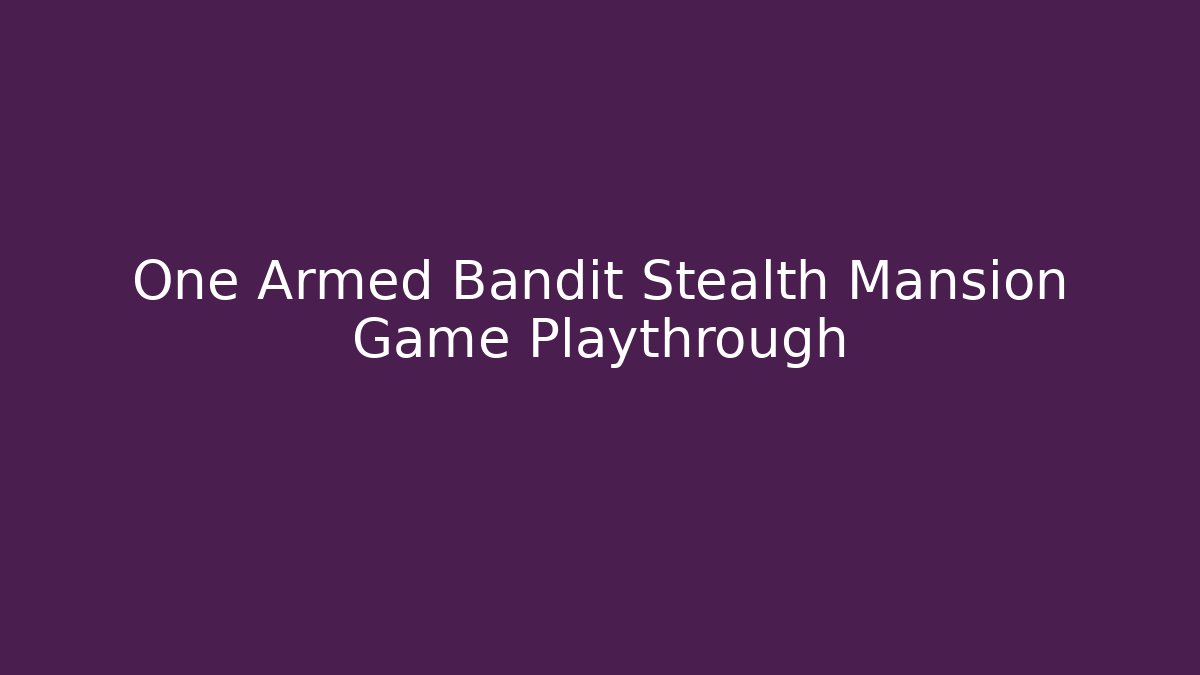One Armed Bandit Stealth Mansion Game Playthrough