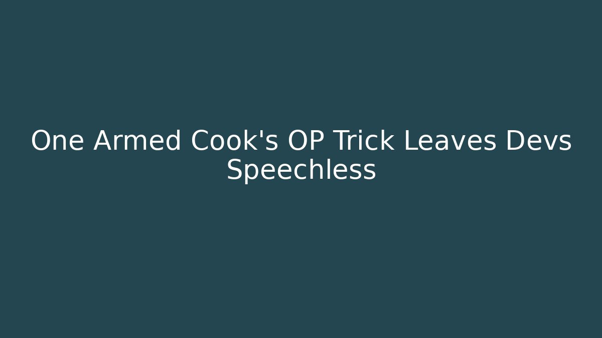 One Armed Cook's OP Trick Leaves Devs Speechless
