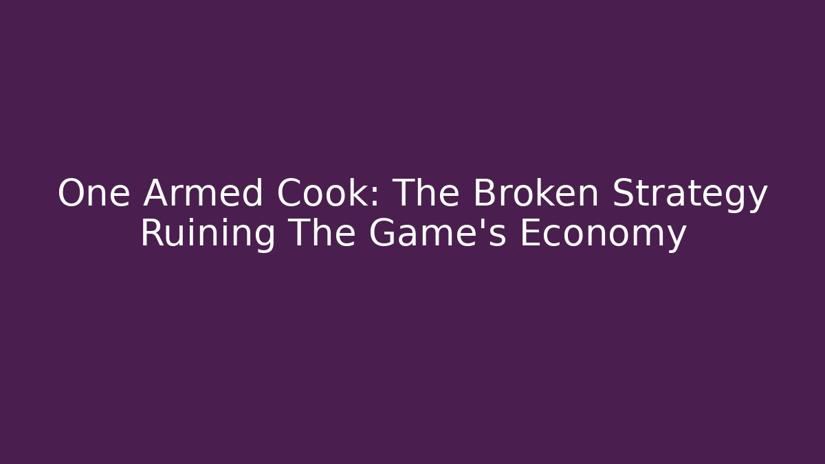 One Armed Cook: The Broken Strategy Ruining The Game's Economy - Critter Realm