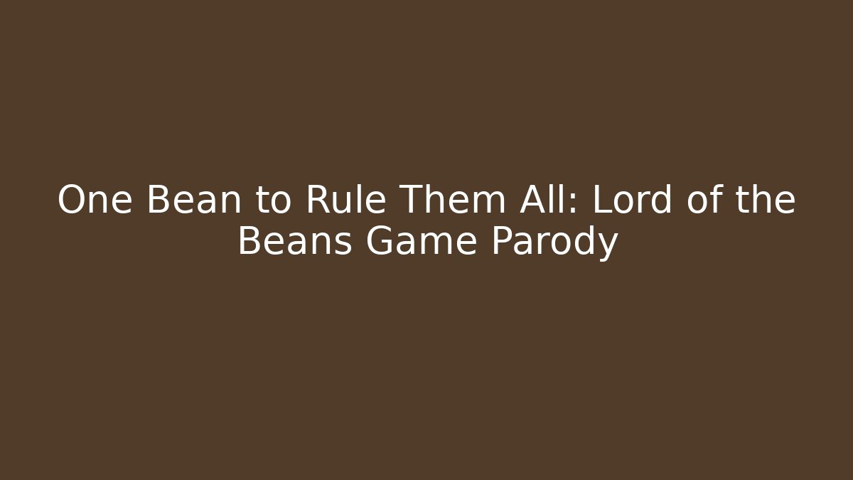 One Bean to Rule Them All: Lord of the Beans Game Parody