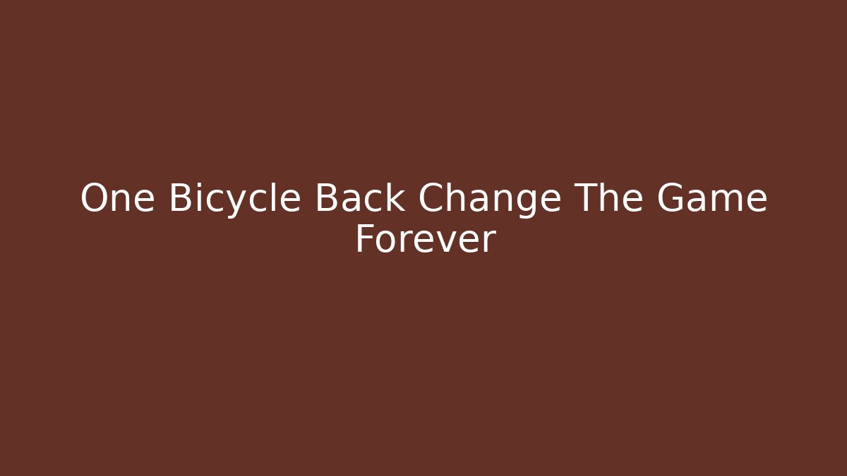 One Bicycle Back Change The Game Forever
