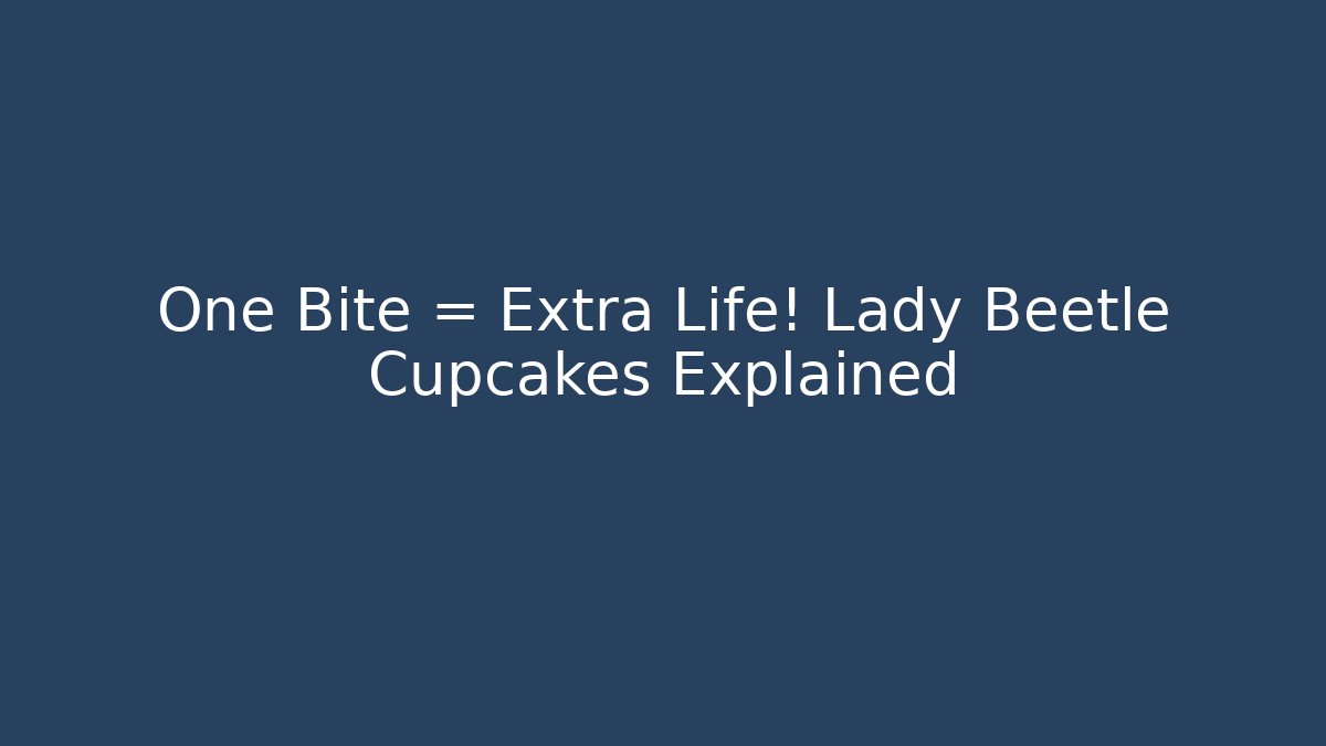 One Bite = Extra Life! Lady Beetle Cupcakes Explained