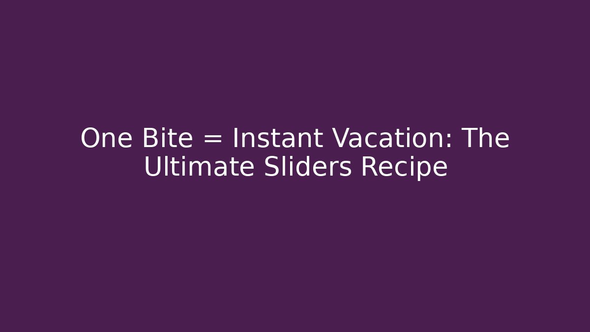 One Bite = Instant Vacation: The Ultimate Sliders Recipe - Critter Realm