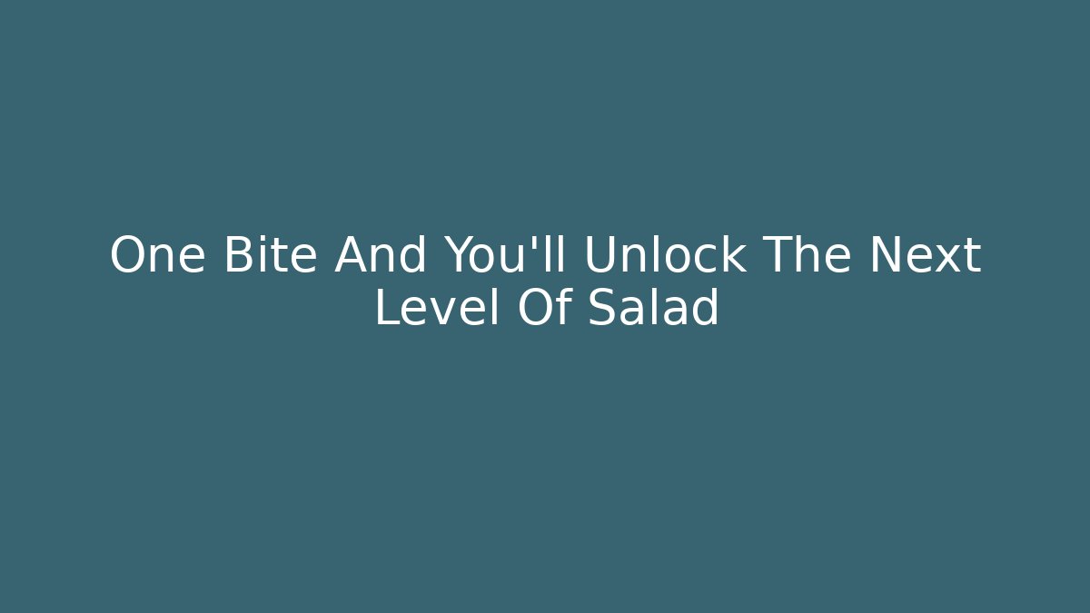 One Bite And You'll Unlock The Next Level Of Salad