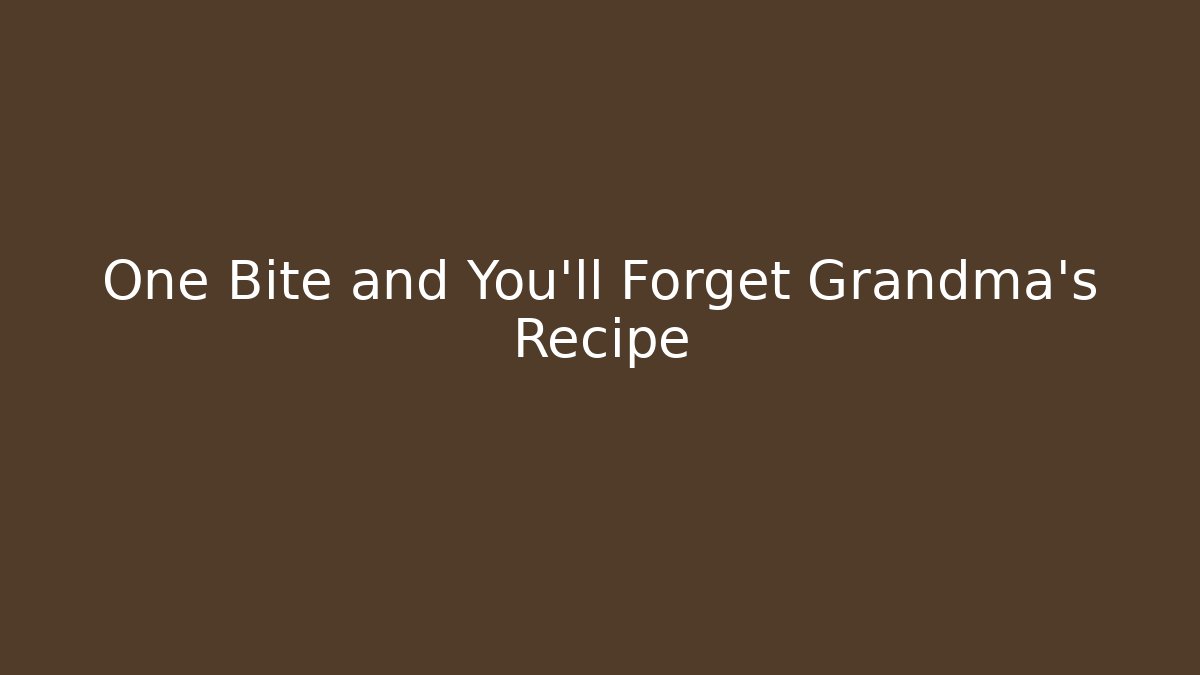 One Bite and You'll Forget Grandma's Recipe