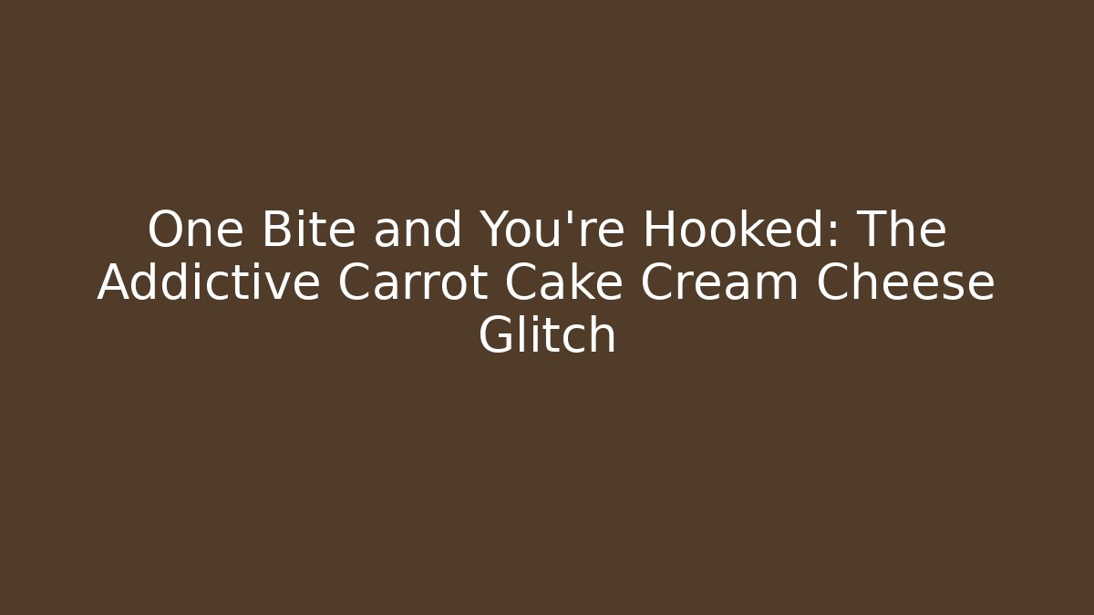 One Bite and You're Hooked: The Addictive Carrot Cake Cream Cheese Glitch