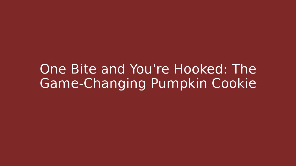 One Bite and You're Hooked: The Game-Changing Pumpkin Cookie
