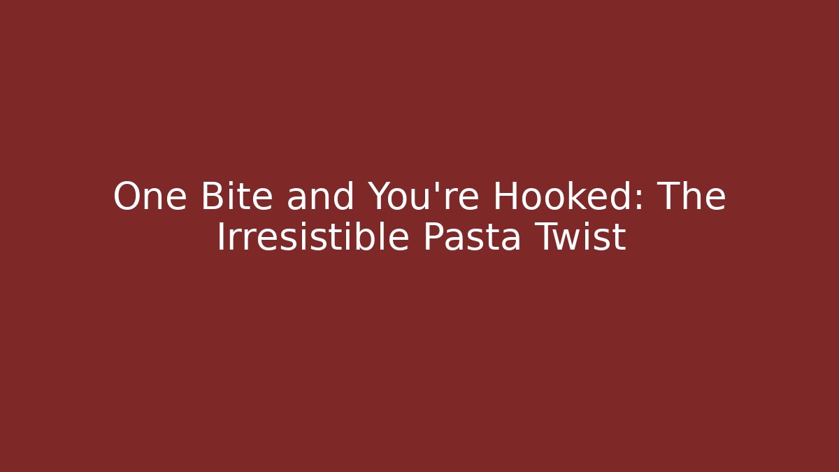 One Bite and You're Hooked: The Irresistible Pasta Twist