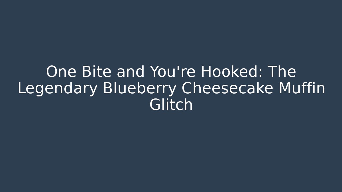 One Bite and You're Hooked: The Legendary Blueberry Cheesecake Muffin Glitch