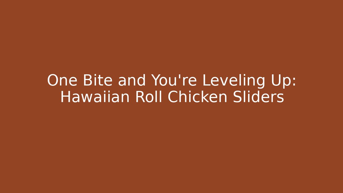 One Bite and You're Leveling Up: Hawaiian Roll Chicken Sliders