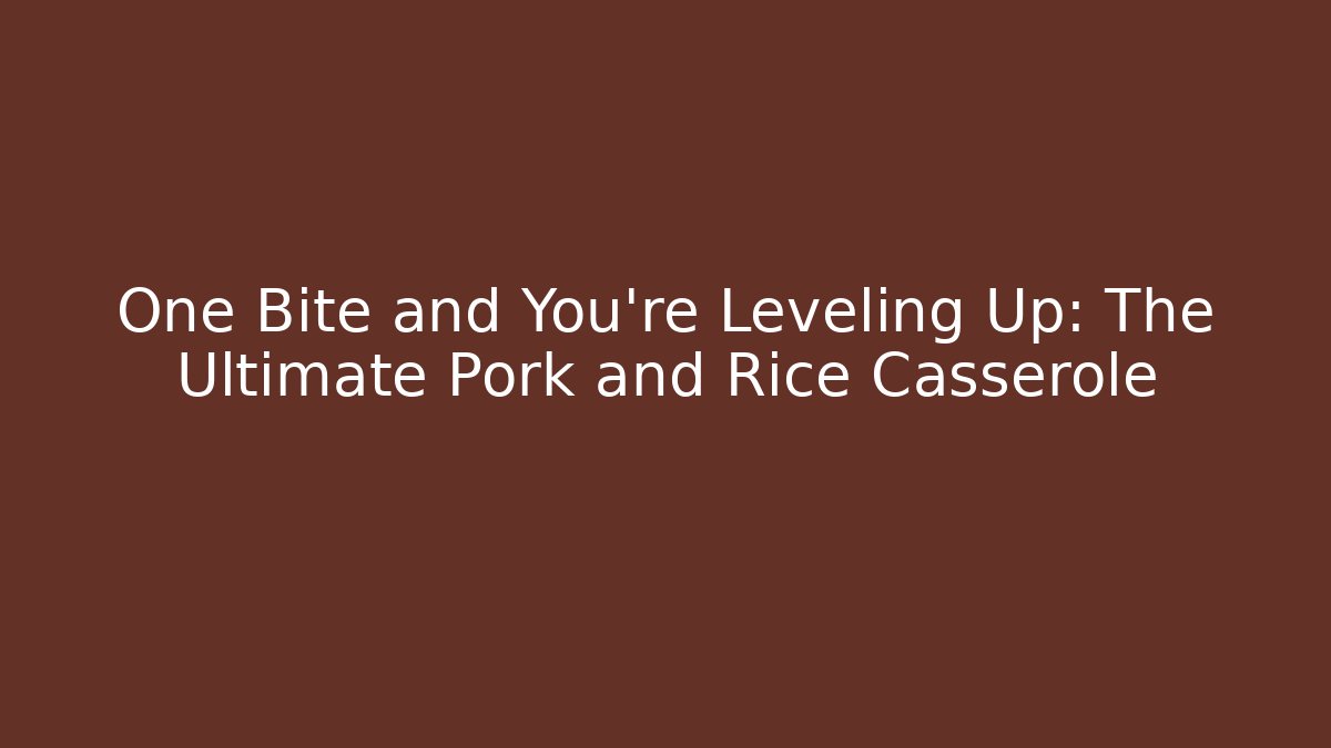 One Bite and You're Leveling Up: The Ultimate Pork and Rice Casserole - Critter Realm