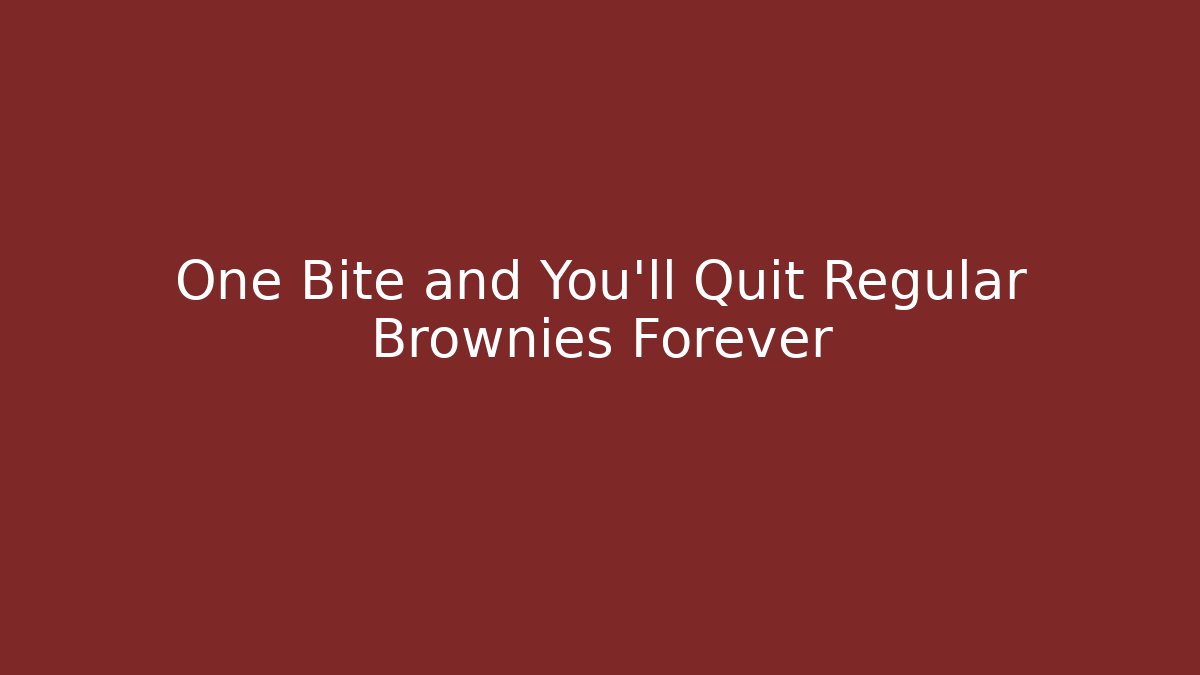 One Bite and You’ll Quit Regular Brownies Forever
