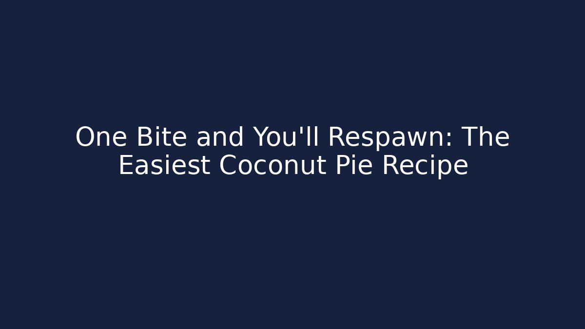 One Bite and You’ll Respawn: The Easiest Coconut Pie Recipe