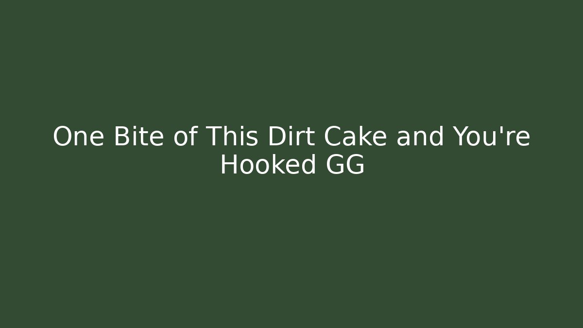 One Bite of This Dirt Cake and You're Hooked GG