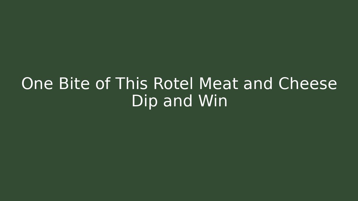 One Bite of This Rotel Meat and Cheese Dip and Win - Critter Realm