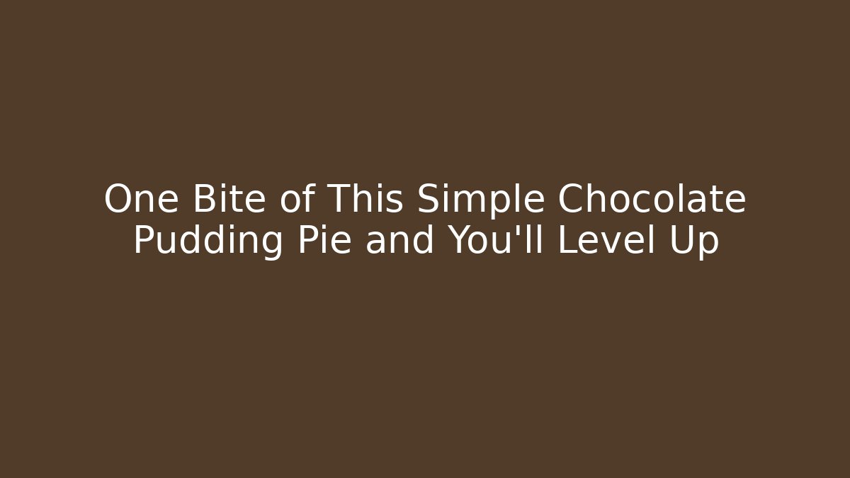 One Bite of This Simple Chocolate Pudding Pie and You'll Level Up