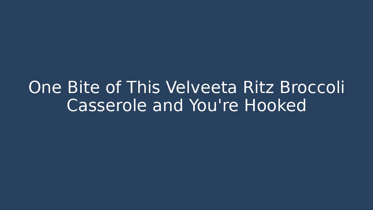 One Bite of This Velveeta Ritz Broccoli Casserole and You're Hooked