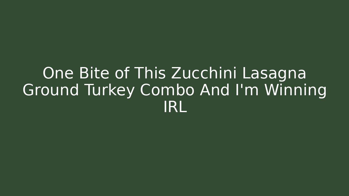 One Bite of This Zucchini Lasagna Ground Turkey Combo And I’m Winning IRL