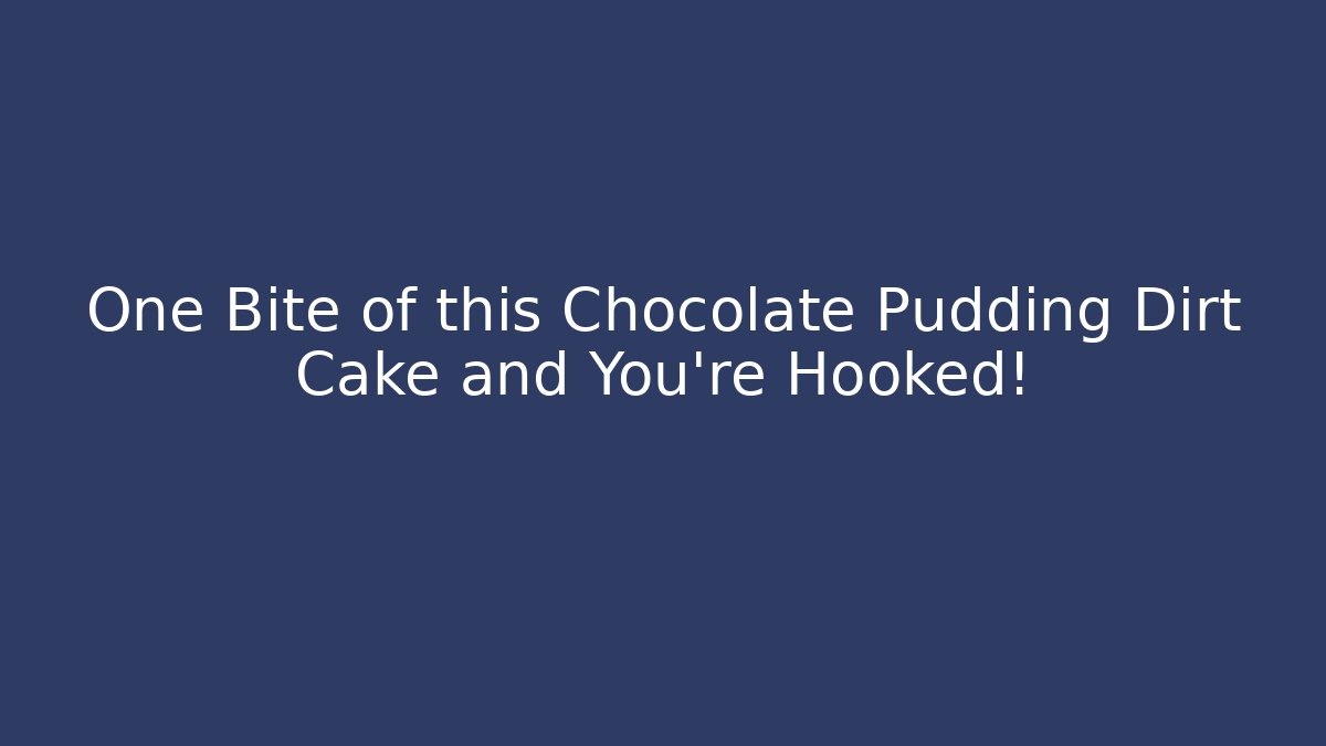 One Bite of this Chocolate Pudding Dirt Cake and You're Hooked! - Critter Realm