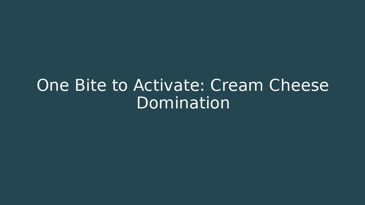 One Bite to Activate: Cream Cheese Domination - Critter Realm