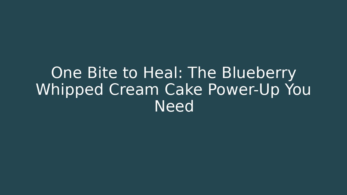 One Bite to Heal: The Blueberry Whipped Cream Cake Power-Up You Need