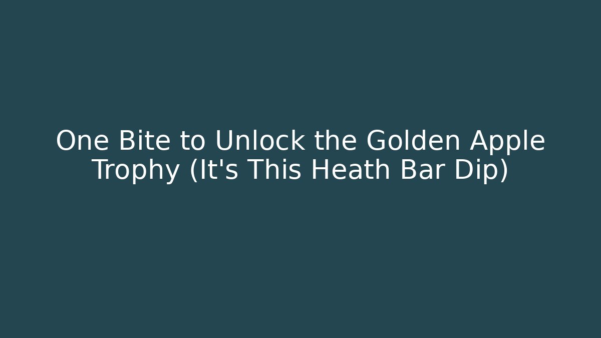 One Bite to Unlock the Golden Apple Trophy (It’s This Heath Bar Dip)