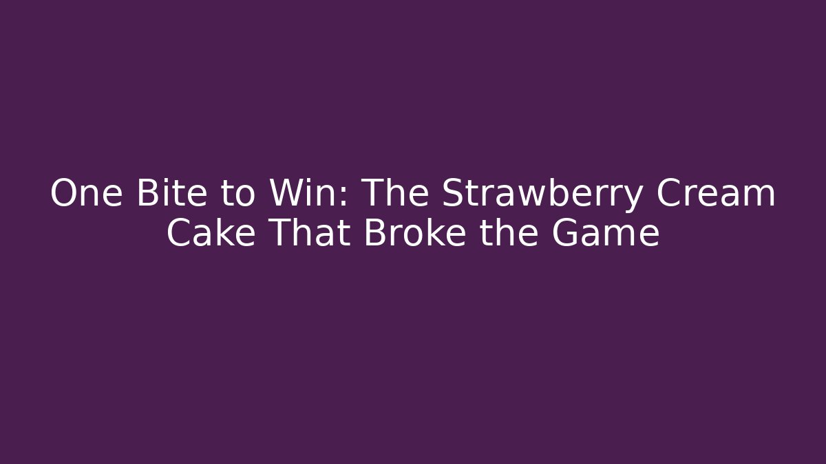 One Bite to Win: The Strawberry Cream Cake That Broke the Game