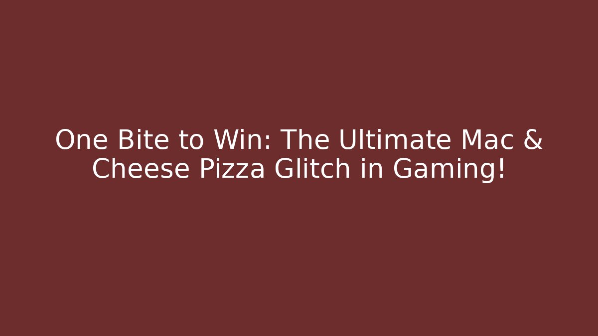 One Bite to Win: The Ultimate Mac & Cheese Pizza Glitch in Gaming!