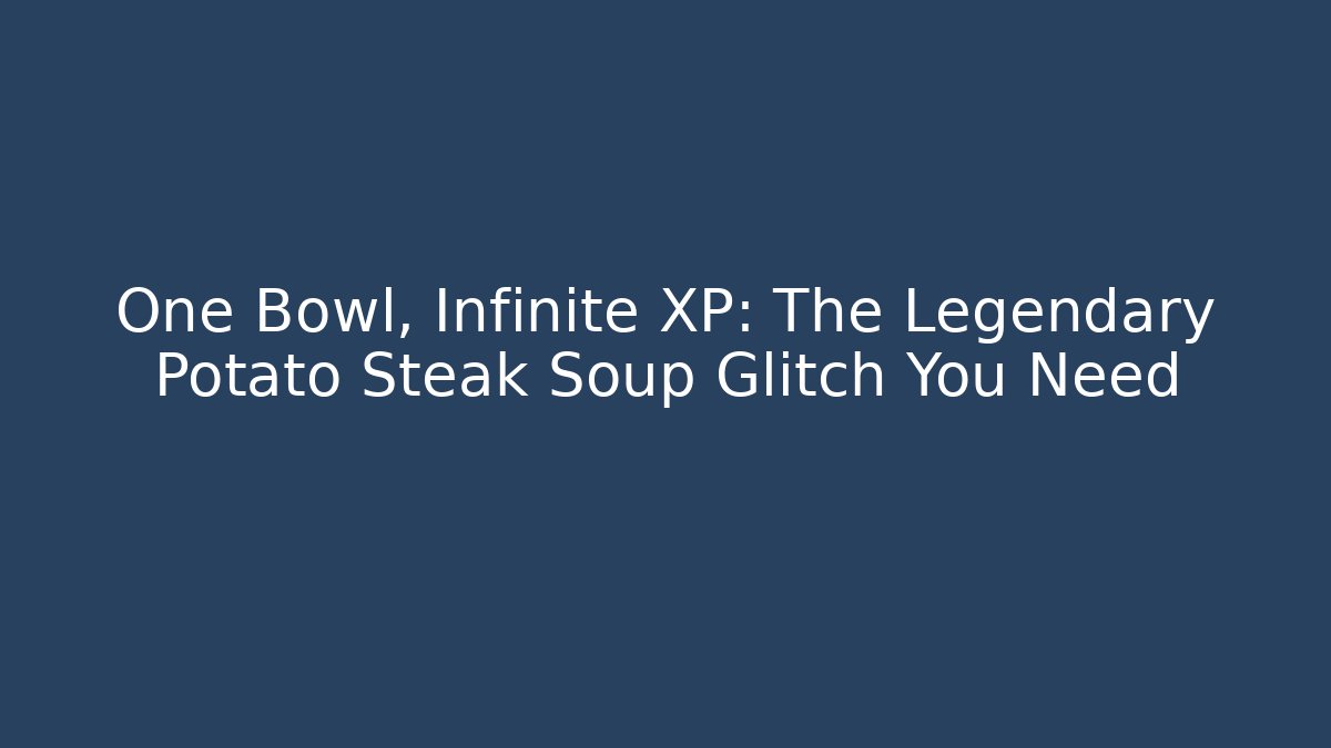 One Bowl, Infinite XP: The Legendary Potato Steak Soup Glitch You Need
