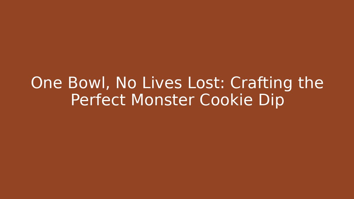 One Bowl, No Lives Lost: Crafting the Perfect Monster Cookie Dip
