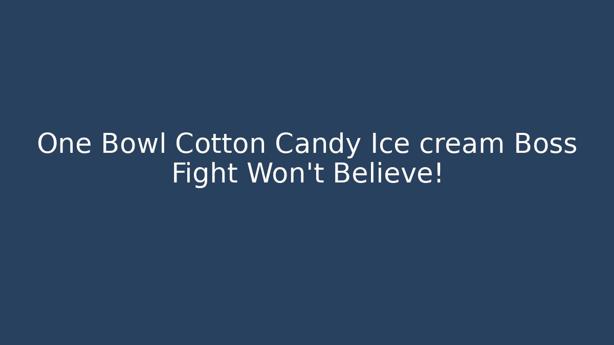 One Bowl Cotton Candy Ice cream Boss Fight Won't Believe!