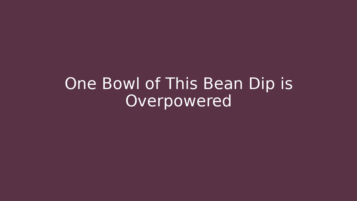 One Bowl of This Bean Dip is Overpowered
