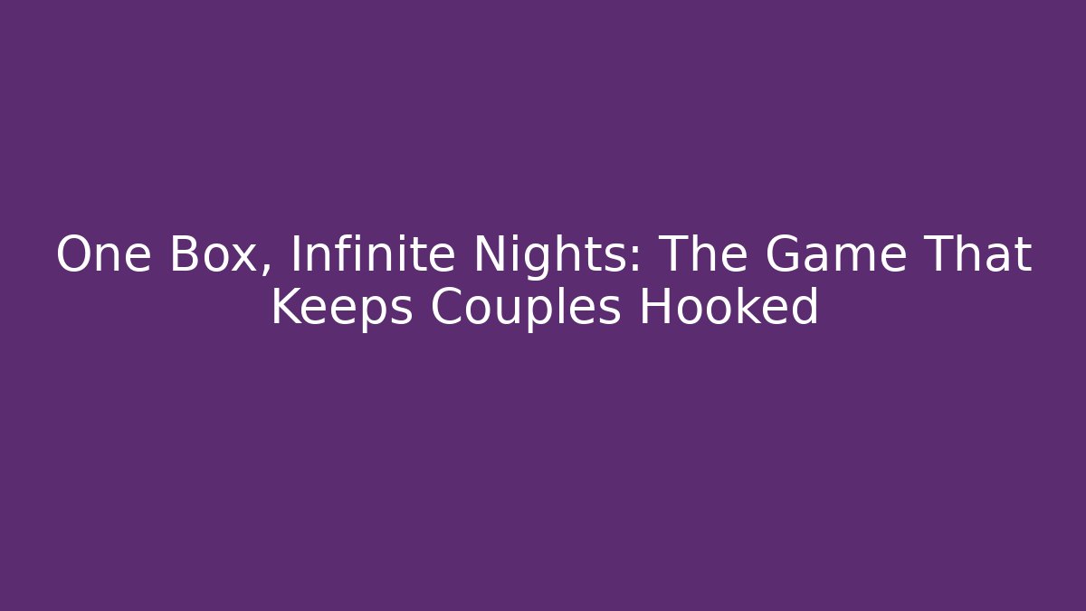 One Box, Infinite Nights: The Game That Keeps Couples Hooked