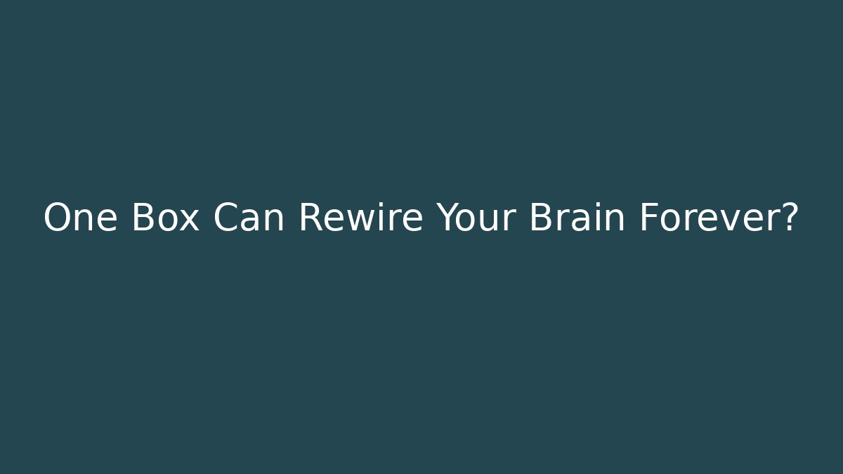 One Box Can Rewire Your Brain Forever?