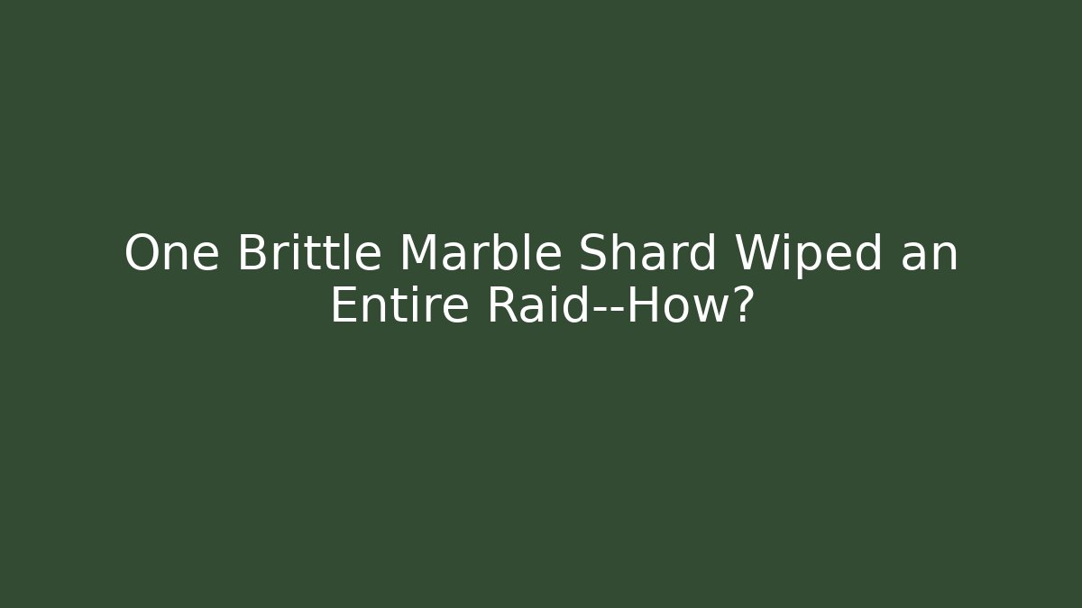 One Brittle Marble Shard Wiped an Entire Raid—How?