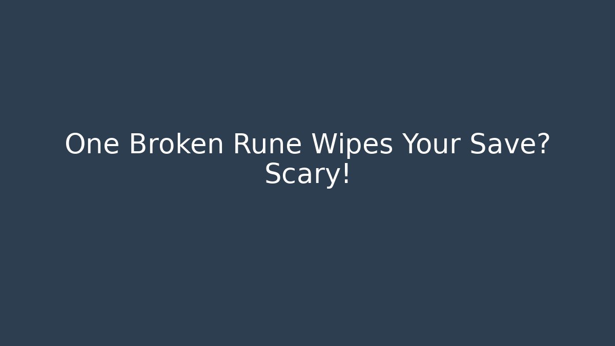 One Broken Rune Wipes Your Save? Scary!