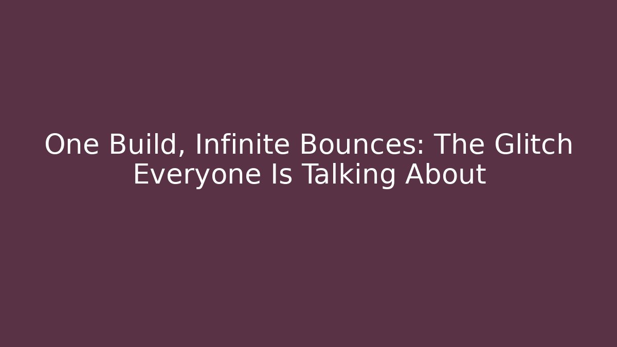 One Build, Infinite Bounces: The Glitch Everyone Is Talking About