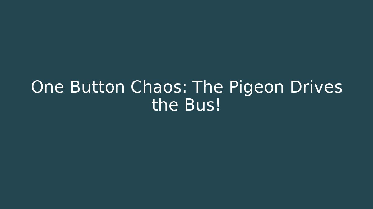 One Button Chaos: The Pigeon Drives the Bus!