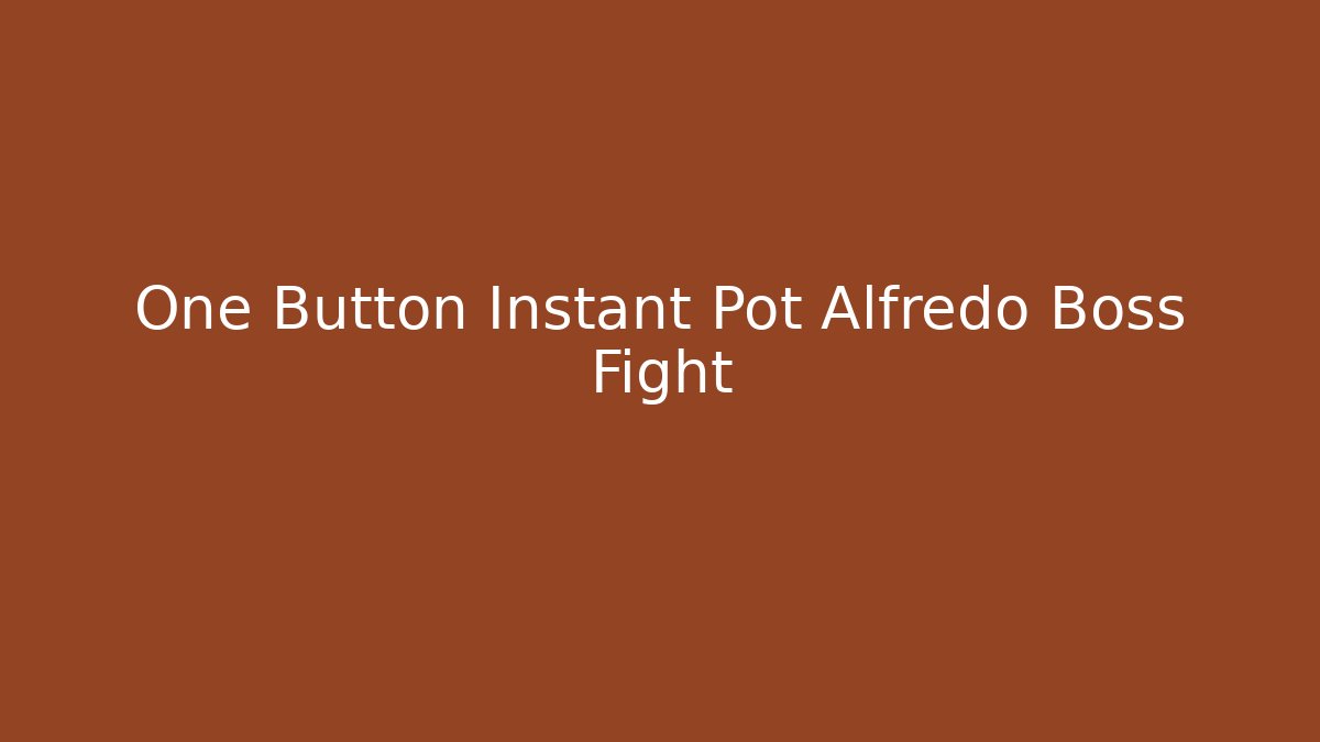 One Button Instant Pot Alfredo Boss Fight